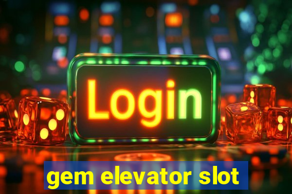 gem elevator slot