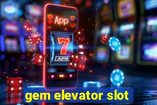 gem elevator slot