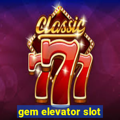 gem elevator slot