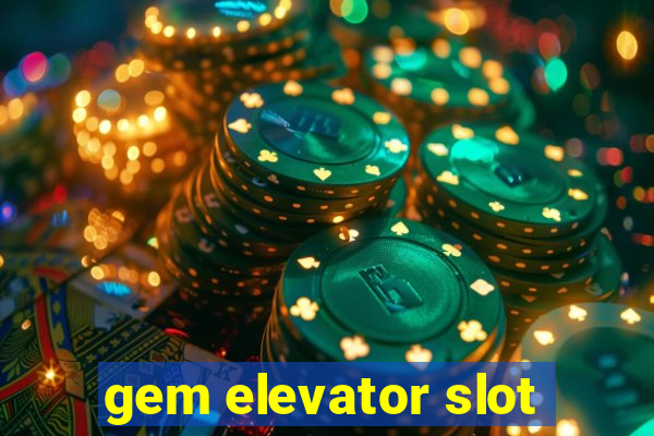 gem elevator slot