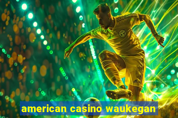 american casino waukegan