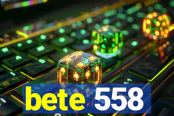 bete 558