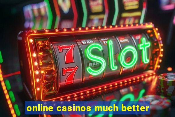 online casinos much better