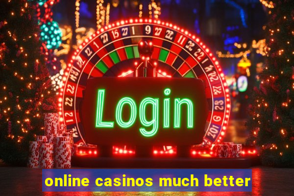 online casinos much better