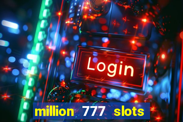 million 777 slots como sacar dinheiro