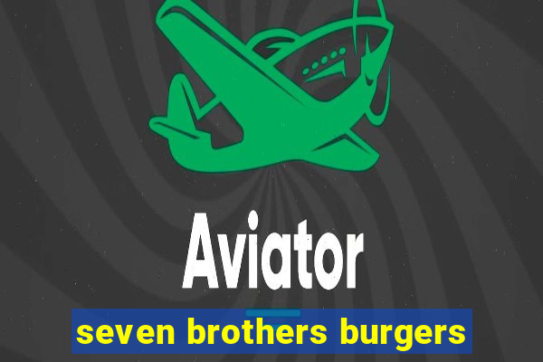 seven brothers burgers