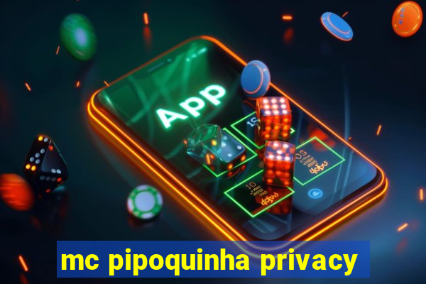 mc pipoquinha privacy