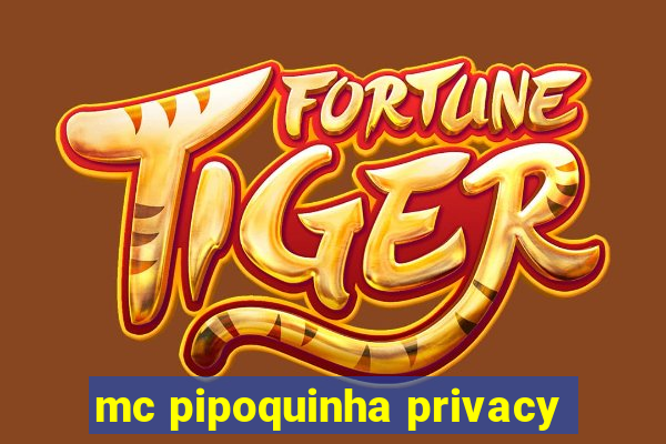 mc pipoquinha privacy