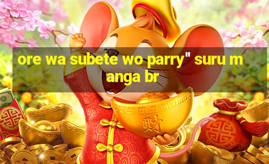 ore wa subete wo parry'' suru manga br