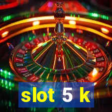 slot 5 k