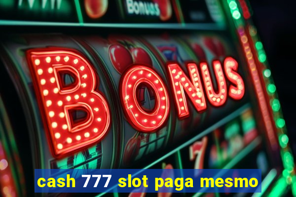 cash 777 slot paga mesmo