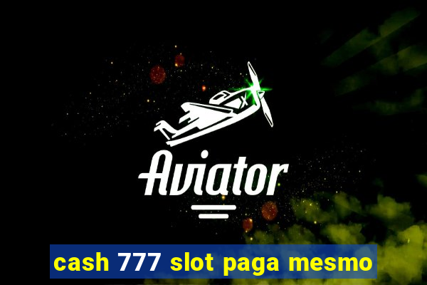 cash 777 slot paga mesmo