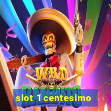 slot 1 centesimo