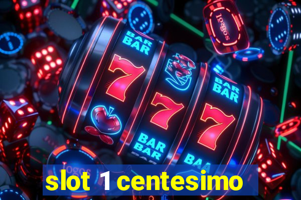 slot 1 centesimo