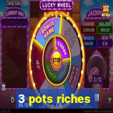 3 pots riches