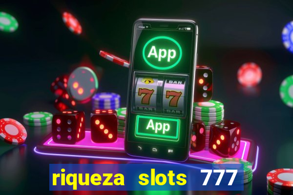 riqueza slots 777 paga mesmo