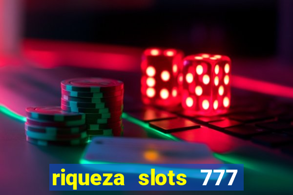 riqueza slots 777 paga mesmo