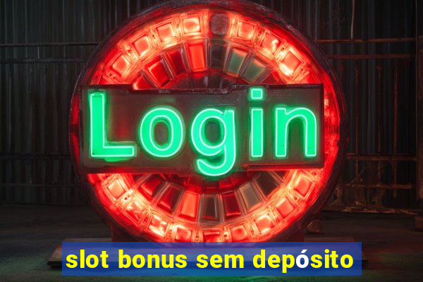 slot bonus sem depósito