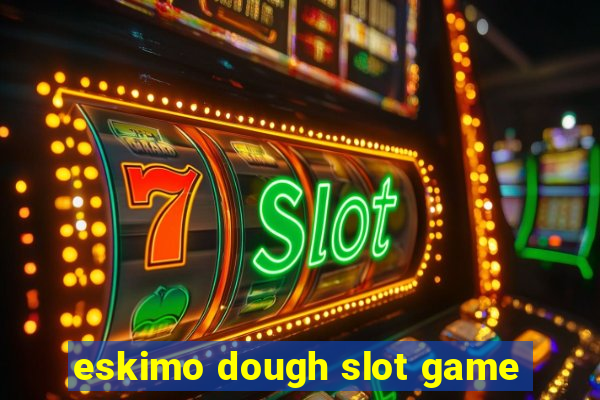 eskimo dough slot game