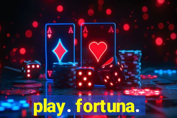 play. fortuna.