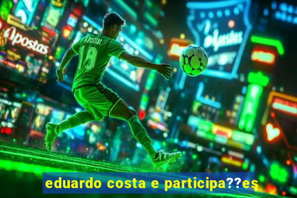 eduardo costa e participa??es