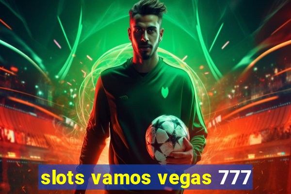 slots vamos vegas 777