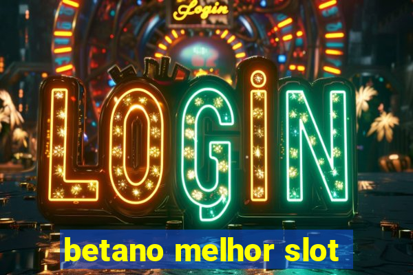 betano melhor slot