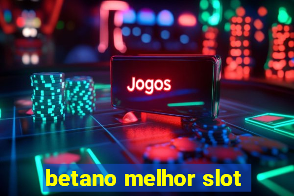 betano melhor slot