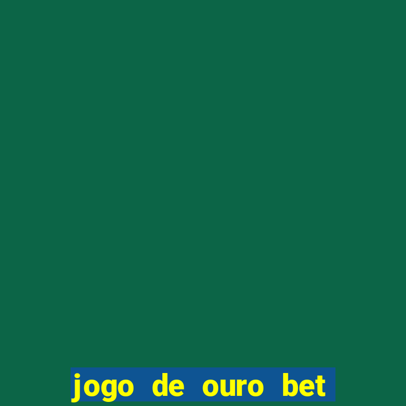 jogo de ouro bet é confiável