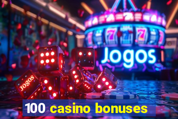 100 casino bonuses