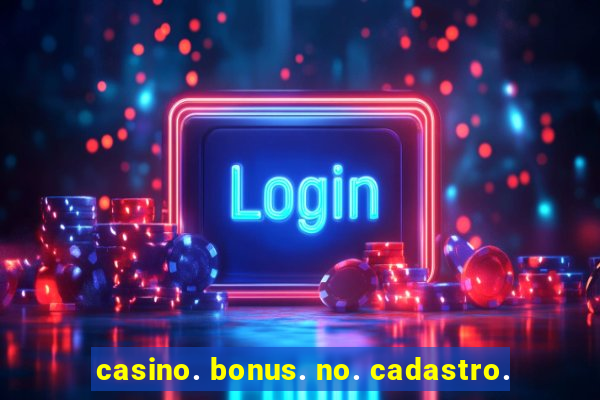 casino. bonus. no. cadastro.