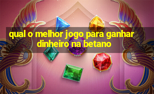 qual o melhor jogo para ganhar dinheiro na betano