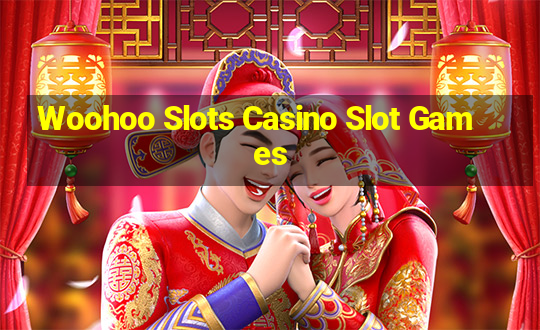 Woohoo Slots Casino Slot Games