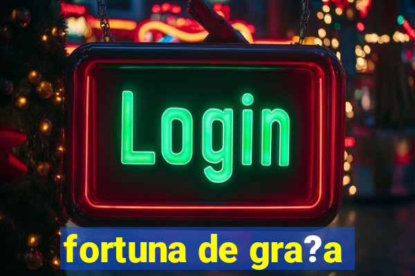 fortuna de gra?a