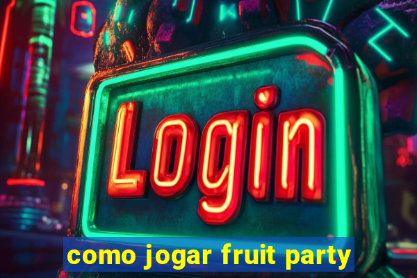 como jogar fruit party