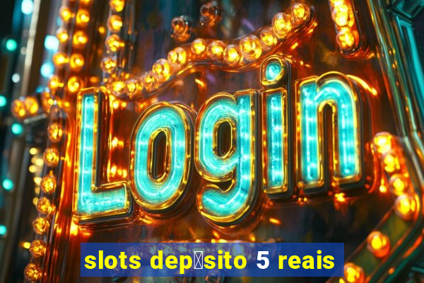 slots dep贸sito 5 reais