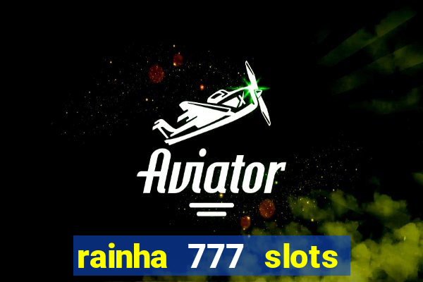 rainha 777 slots é confiável