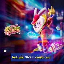 bet pix 365 茅 confi谩vel