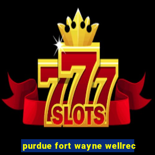 purdue fort wayne wellrec