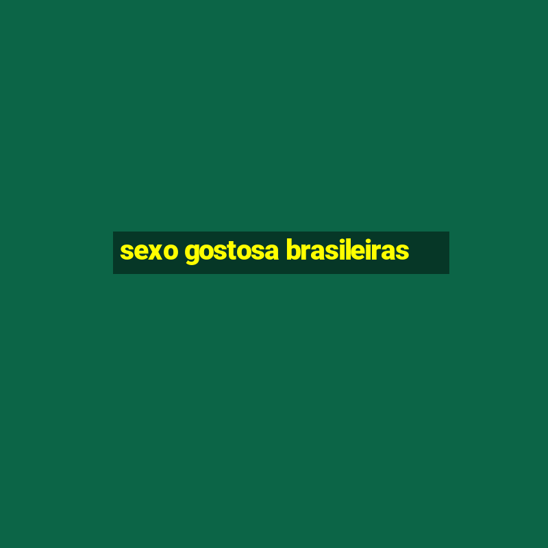 sexo gostosa brasileiras