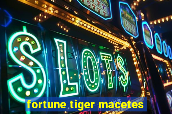 fortune tiger macetes