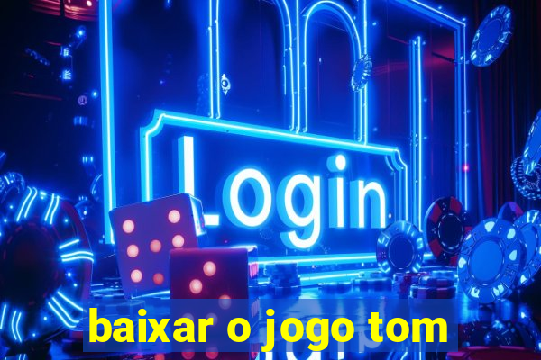 baixar o jogo tom