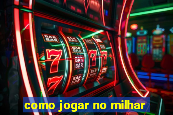 como jogar no milhar