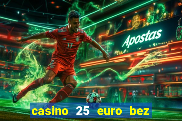 casino 25 euro bez depozytu za sam? rejestracj?