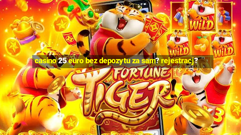 casino 25 euro bez depozytu za sam? rejestracj?