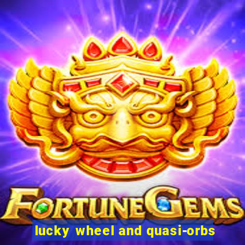 lucky wheel and quasi-orbs