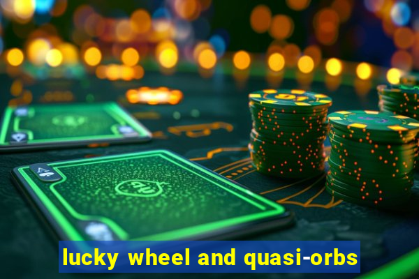 lucky wheel and quasi-orbs