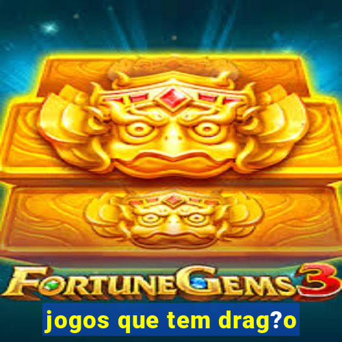 jogos que tem drag?o