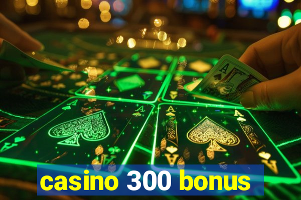 casino 300 bonus