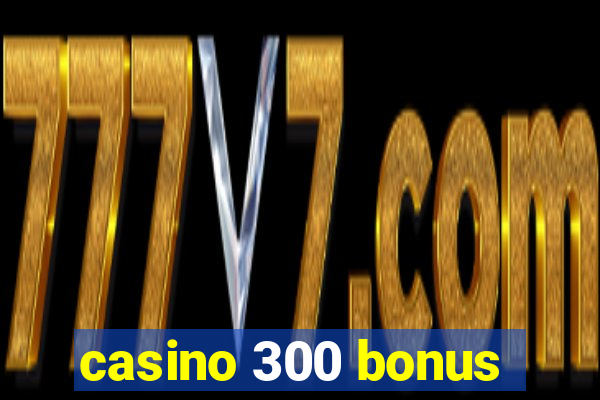 casino 300 bonus